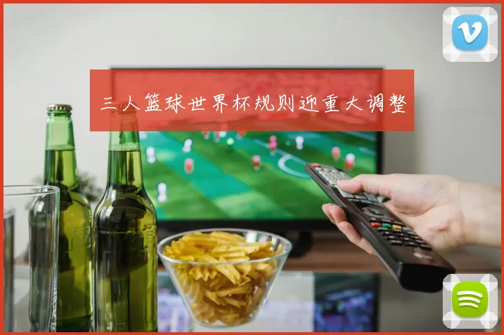 三人篮球世界杯规则迎重大调整