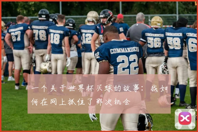 一个关于世界杯买球的故事:我如何在网上抓住了那次机会