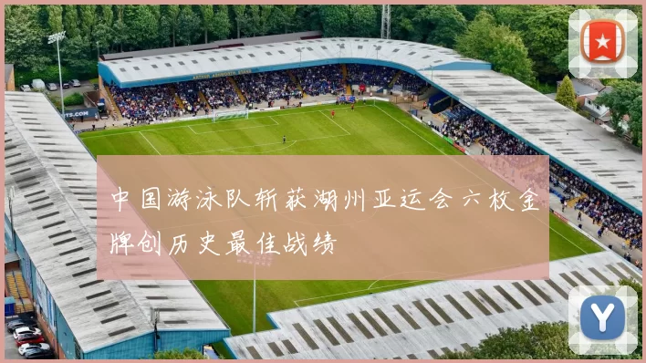 中国游泳队斩获湖州亚运会六枚金牌创历史最佳战绩