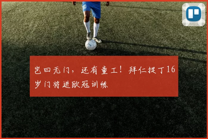 岂曰无门,还有童工!拜仁捉丁16岁门将进欧冠训练