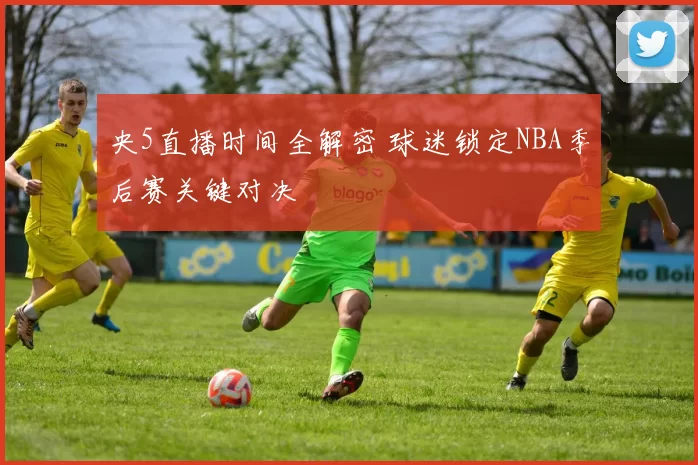 央5直播时间全解密 球迷锁定NBA季后赛关键对决