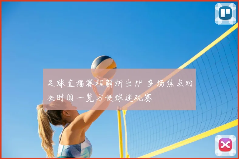 足球直播赛程解析出炉 多场焦点对决时间一览方便球迷观赛